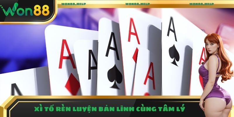Xì tố rèn luyện bản lĩnh cùng tâm lý